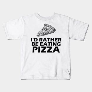 Pizza - I'd rather be eating Pizza Kids T-Shirt